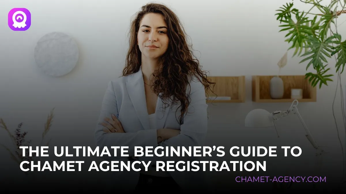 The Ultimate Beginner’s Guide to Chamet Agency Registration