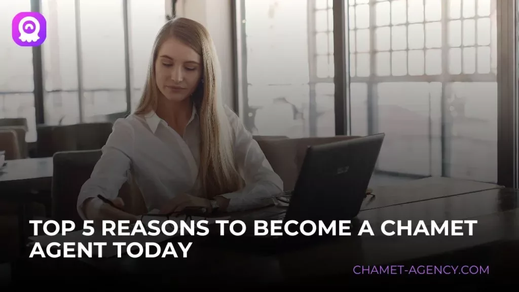 Top 5 Reasons to Become a Chamet Agent Today